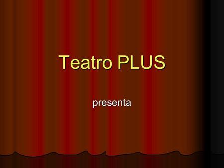 Teatro PLUS presenta.
