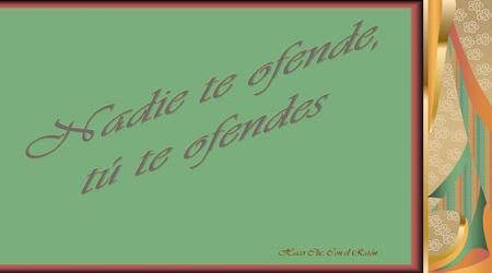 Nadie te ofende, tú te ofendes