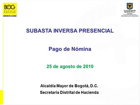 SUBASTA INVERSA PRESENCIAL Pago de Nómina 25 de agosto de 2010 Alcaldía Mayor de Bogotá, D.C. Secretaría Distrital de Hacienda.