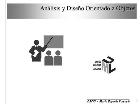 Análisis y Diseño Orientado a Objetos 1 _________________________ DSOO - María Eugenia Valencia.
