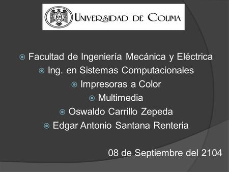  Facultad de Ingeniería Mecánica y Eléctrica  Ing. en Sistemas Computacionales  Impresoras a Color  Multimedia  Oswaldo Carrillo Zepeda  Edgar Antonio.