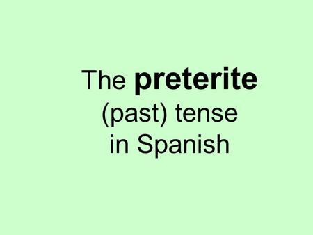 The preterite (past) tense in Spanish. What is the preterite tense? The preterite tense in Spanish is one of two past tenses. We will learn the other.