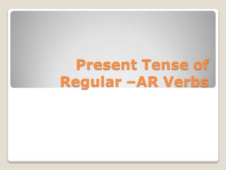 Present Tense of Regular –AR Verbs. An infinitive tells the meaning of a verb without naming any subject or tense. There are three kinds of infinitives,