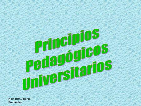 Principios Pedagógicos Universitarios Ramón R. Abarca Fernández.