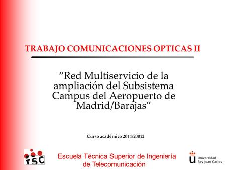 Escuela Técnica Superior de Ingeniería de Telecomunicación TRABAJO COMUNICACIONES OPTICAS II “Red Multiservicio de la ampliación del Subsistema Campus.