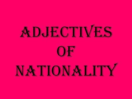 Adjectives of Nationality. Adjectives of nationality that end with a consonant are different from other adjectives. Remember what you usually do with.