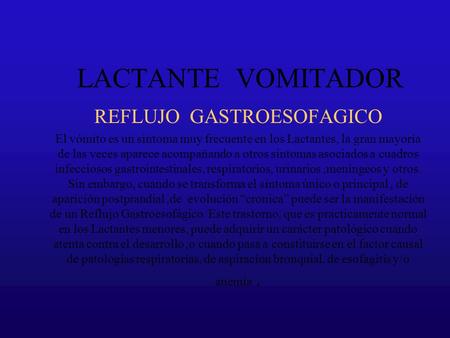 LACTANTE VOMITADOR REFLUJO GASTROESOFAGICO El vómito es un sintoma muy frecuente en los Lactantes, la gran mayoría de las veces aparece acompañando a otros.