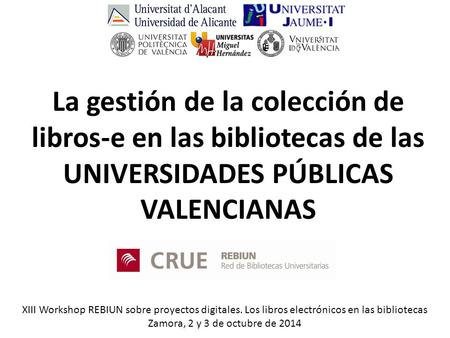 XIII Workshop REBIUN sobre proyectos digitales. Los libros electrónicos en las bibliotecas Zamora, 2 y 3 de octubre de 2014 La gestión de la colección.