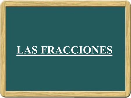 LAS FRACCIONES.