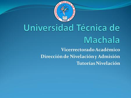 Vicerrectorado Académico Dirección de Nivelación y Admisión Tutorías Nivelación.