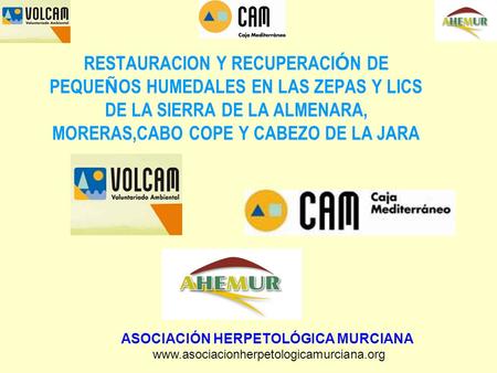 RESTAURACION Y RECUPERACI Ó N DE PEQUE Ñ OS HUMEDALES EN LAS ZEPAS Y LICS DE LA SIERRA DE LA ALMENARA, MORERAS,CABO COPE Y CABEZO DE LA JARA ASOCIACIÓN.
