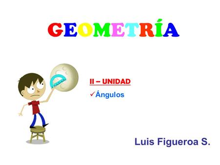 GEOMETRÍA II – UNIDAD Ángulos Luis Figueroa S..