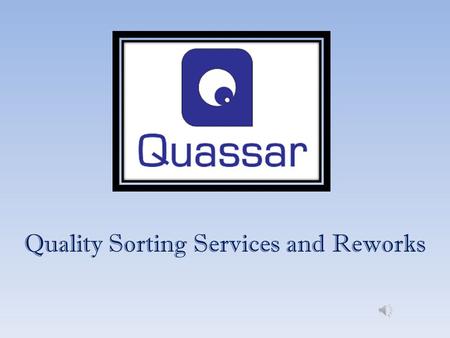 Quality Sorting Services and Reworks Empresa concebida en el año 2010 por sus fundadores quienes por su expertise en la industria regional detectaron.