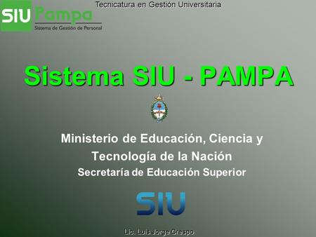 Sistema SIU - PAMPA Ministerio de Educación, Ciencia y Tecnología de la Nación Secretaría de Educación Superior Lic. Luis Jorge Crespo Tecnicatura en Gestión.