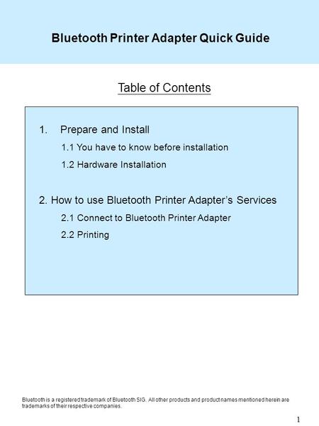 1 1.Prepare and Install 1.1 You have to know before installation 1.2 Hardware Installation 2. How to use Bluetooth Printer Adapter’s Services 2.1 Connect.