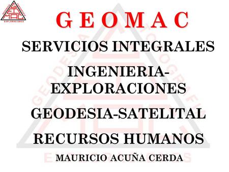 G E O M A C MAURICIO ACUÑA CERDA SERVICIOS INTEGRALES INGENIERIA- EXPLORACIONES GEODESIA-SATELITAL RECURSOS HUMANOS.