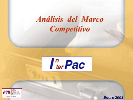 Enero 2002 Análisis del Marco Competitivo. AVU- Pág. 1 Nuestro cliente: Grupo Coloso “líder chileno en exportaciones de conservas de pescado” Necesita.