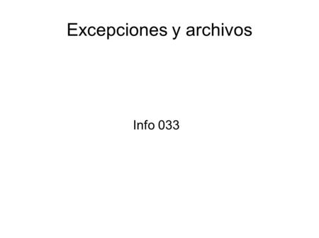 Excepciones y archivos Info 033. Exception El término Exception es la palabra corta para la frase evento excepcional. Definition: Una excepción es un.