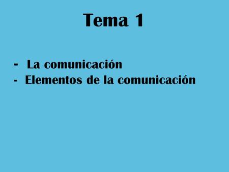 Tema 1 La comunicación Elementos de la comunicación.
