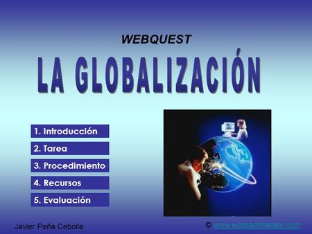 LA GLOBALIZACIÓN WEBQUEST 1. Introducción 2. Tarea 3. Procedimiento