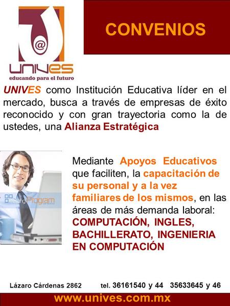 Lázaro Cárdenas 2862 tel. 36161540 y 44 35633645 y 46 CONVENIOS www.unives.com.mx UNIVES como Institución Educativa líder en el mercado, busca a través.