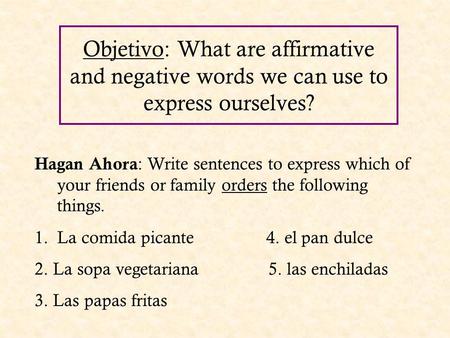Objetivo: What are affirmative and negative words we can use to express ourselves? Hagan Ahora: Write sentences to express which of your friends or family.
