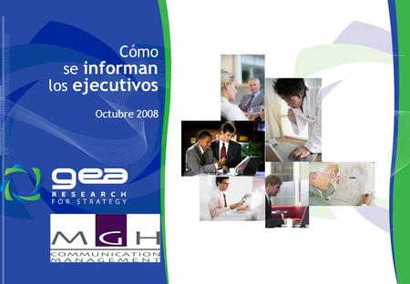 1 Cómo se informan los ejecutivos Octubre 2008. 2 Cómo se informan los ejecutivos – GEA / MGH Conocer : hábitos de información, medios a través de los.