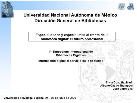 4º Simposium Internacional de Bibliotecas Digitales Información digital al servicio de la sociedad Silvia González Marín Alberto Castro Thompson Julio.