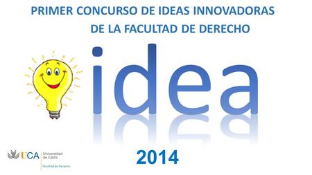 PRIMER CONCURSO DE IDEAS INNOVADORAS DE LA FACULTAD DE DERECHO 2014.