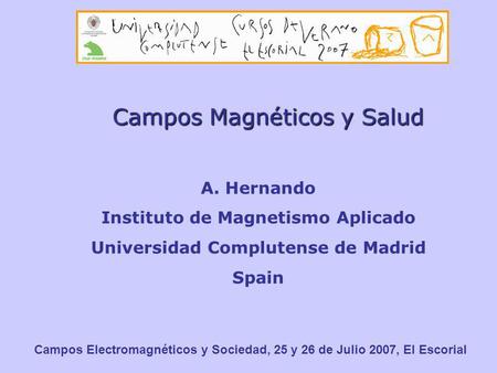 Campos Magnéticos y Salud A. Hernando Instituto de Magnetismo Aplicado Universidad Complutense de Madrid Spain Campos Electromagnéticos y Sociedad, 25.