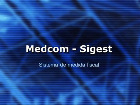Medcom - Sigest Sistema de medida fiscal. Sistema Medcom-Sigest 1. Medcom - Aplicación de comunicaciones universal, que sirve para extraer y almacenar.