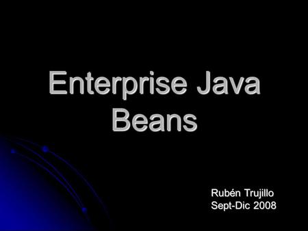 Enterprise Java Beans Rubén Trujillo Sept-Dic 2008.