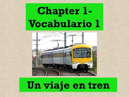 Chapter 1- Vocabulario 1 Un viaje en tren.