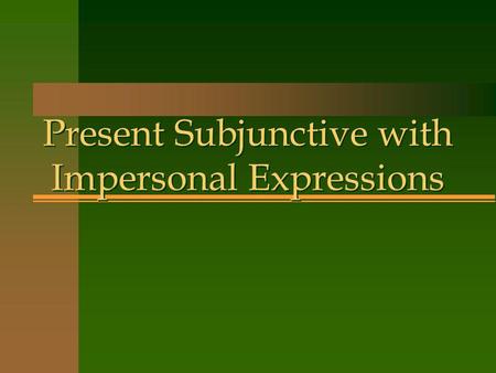 Present Subjunctive with Impersonal Expressions n You know that the subjunctive mood is used to say that one person influences the actions of another.