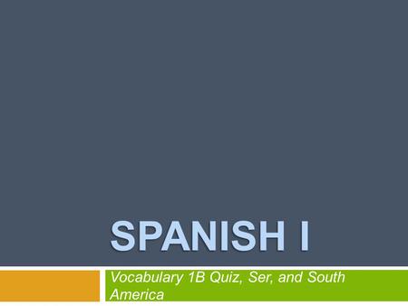 SPANISH I Vocabulary 1B Quiz, Ser, and South America.