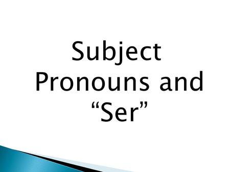 Subject Pronouns and “Ser”.  What word do you use to talk about yourself?  What word do you use to talk about yourself and someone else?  What word.
