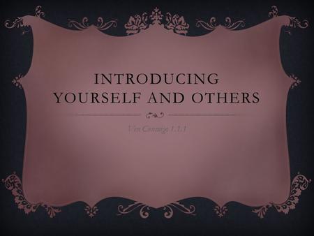 INTRODUCING YOURSELF AND OTHERS Ven Conmigo 1.1.1.
