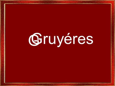 G Gruyéres Gruyéres es uno de los lugares mas populares de Suiza, Digno de verse. Gruyéres is one of the most popular places of Switzerland.