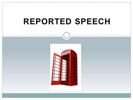 REPORTED SPEECH. Reported Speech Reported Speech – Tense changes DIRECT SPEECHREPORTED SPEECH PRESENT-------------------------------------------------------------PAST.