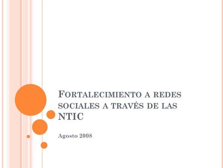 F ORTALECIMIENTO A REDES SOCIALES A TRAVÉS DE LAS NTIC Agosto 2008.