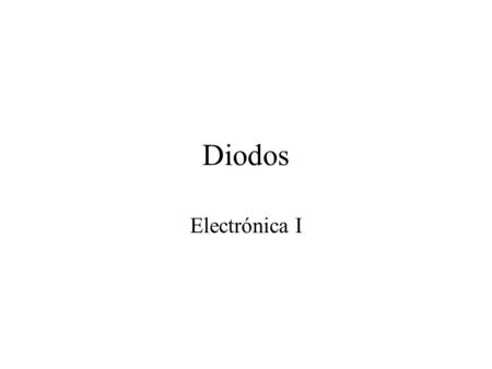 Diodos Electrónica I.
