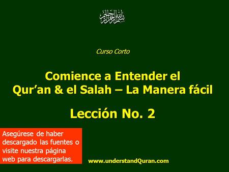 Curso Corto Comience a Entender el Qur’an & el Salah – La Manera fácil Lección No. 2 www.understandQuran.com www.understandQuran.com Asegúrese de haber.