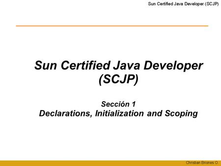 Sun Certified Java Developer (SCJP)‏ Sección 1 Declarations, Initialization and Scoping.