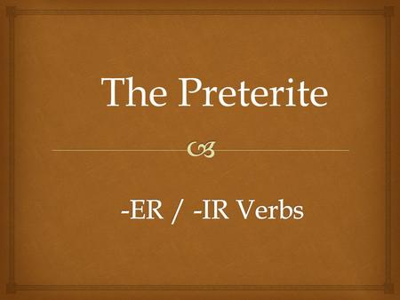 The Preterite   Preterite means “past tense”  Preterite verbs deal with “completed past action” Preterite Verbs.
