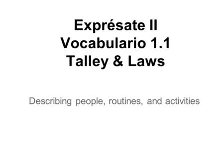 Exprésate II Vocabulario 1.1 Talley & Laws Describing people, routines, and activities.