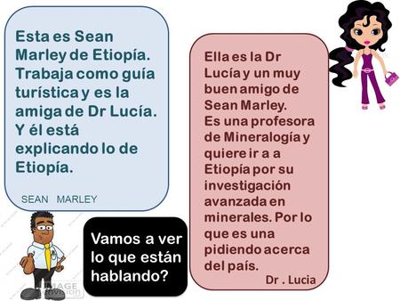 Esta es Sean Marley de Etiopía. Trabaja como guía turística y es la amiga de Dr Lucía. Y él está explicando lo de Etiopía. Ella es la Dr Lucía y un muy.
