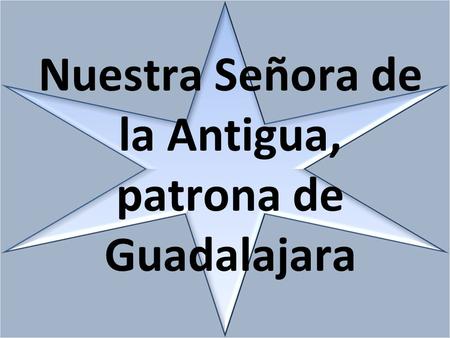 Nuestra Señora de la Antigua, patrona de Guadalajara