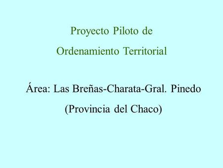 Proyecto Piloto de Ordenamiento Territorial Área: Las Breñas-Charata-Gral. Pinedo (Provincia del Chaco)