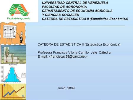 UNIVERSIDAD CENTRAL DE VENEZUELA FACULTAD DE AGRONOMIA DEPARTAMENTO DE ECONOMIA AGRICOLA Y CIENCIAS SOCIALES CATEDRA DE ESTADISTICA II (Estadística Económica)