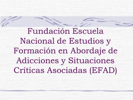 Fundación Escuela Nacional de Estudios y Formación en Abordaje de Adicciones y Situaciones Críticas Asociadas (EFAD)